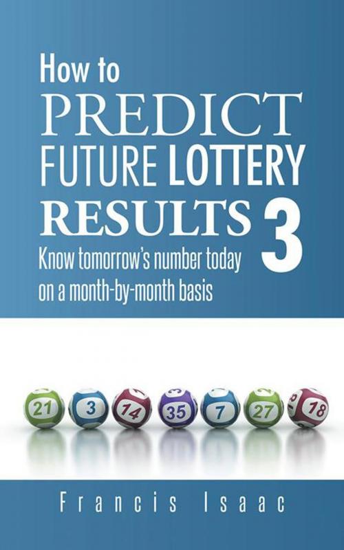 Cover of the book How to Predict Future Lottery Results Book 3 by Francis Isaac, AuthorHouse UK