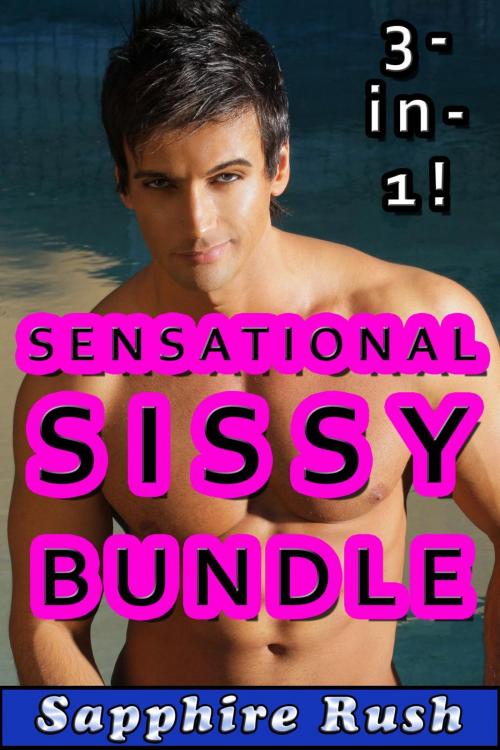 Cover of the book Sensational Sissy Bundle (gay feminization erotica) by Sapphire Rush, Sapphire Rush