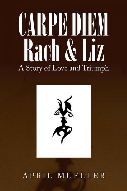 Cover of the book Carpe Diem Rach & Liz by April Mueller, Xlibris AU