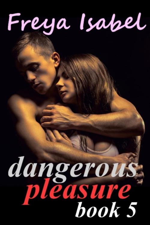 Cover of the book Dangerous Pleasure Book 5 by Freya Isabel, Freya Isabel