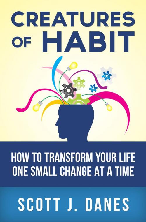 Cover of the book Creatures of Habit: How to Change Your Life One Small Change at a Time by Scott J Danes, Dylanna Publishing, Inc.