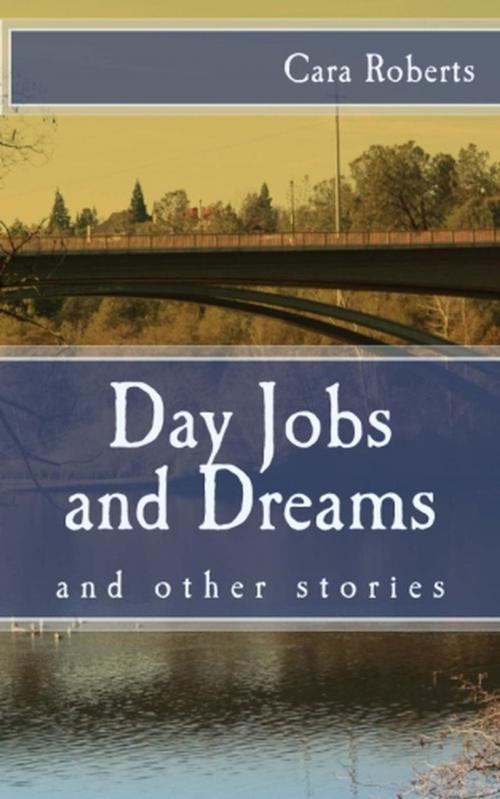 Cover of the book Day Jobs and Dreams and Other Stories by Cara Roberts, Cara Roberts
