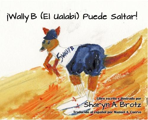 Cover of the book ¡Wally B (El Ualabi) Puede Saltar! by Sharyn A. Brotz, Sharyn A. Brotz