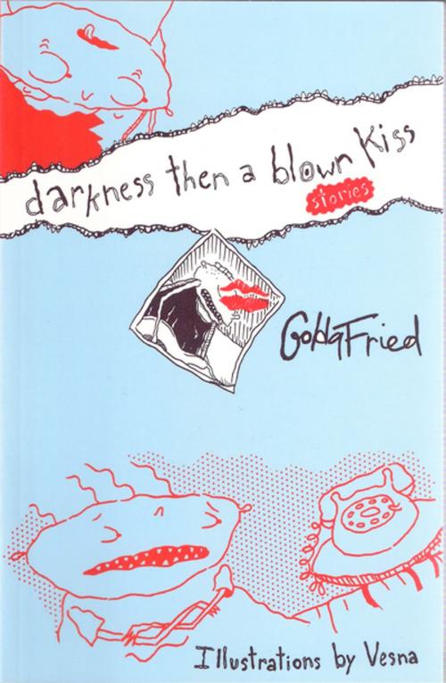Cover of the book Darkness, Then a Blown Kiss by Golda Fried, Coach House Books