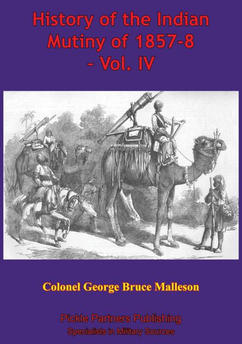 Cover of the book History Of The Indian Mutiny Of 1857-8 – Vol. IV [Illustrated Edition] by Colonel George Bruce Malleson, Normanby Press