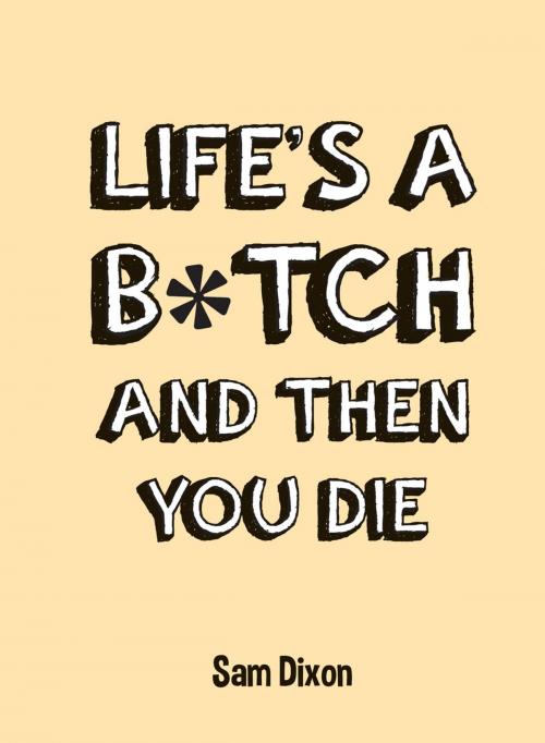 Cover of the book Life's a B*tch and Then You Die by , Summersdale Publishers Ltd