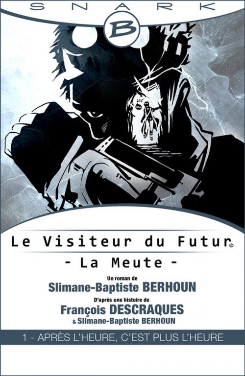 Cover of the book Après l'heure, c'est plus l'heure - Le Visiteur du Futur - La Meute - Épisode 1 by Slimane-Baptiste Berhoun, François Descraques, Bragelonne