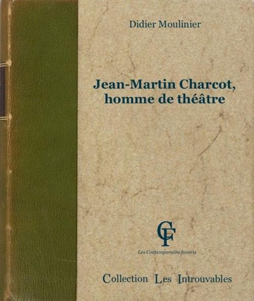 Cover of the book Jean-Martin Charcot, homme de théâtre by Didier Moulinier, Les Contemporains favoris