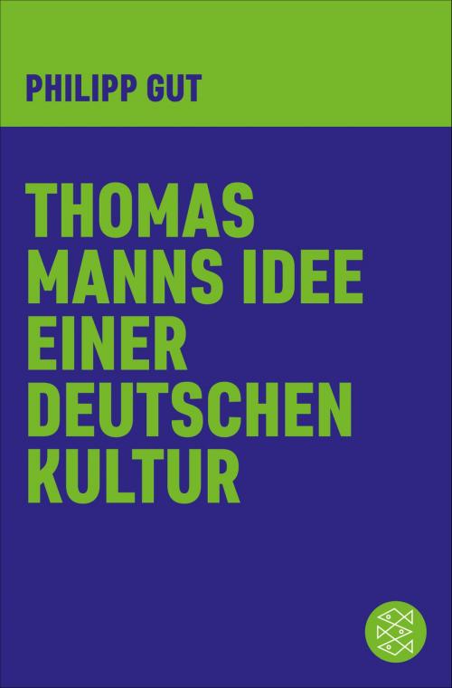 Cover of the book Thomas Manns Idee einer deutschen Kultur by Philipp Gut, FISCHER Digital