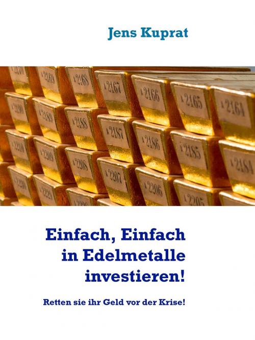 Cover of the book Einfach, Einfach in Edelmetalle investieren! by Jens Kuprat, BoD E-Short