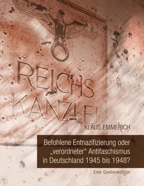 Cover of the book Befohlene Entnazifizierung oder "verordneter" Antifaschismus in Deutschland 1945 bis 1948? by Klaus Emmerich, Books on Demand