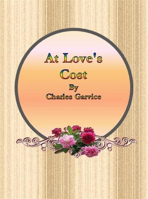 Cover of the book At Love's Cost by Charles Garvice, Charles Garvice