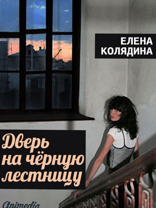 Cover of the book Дверь на черную лестницу by Елена Колядина, Animedia Company
