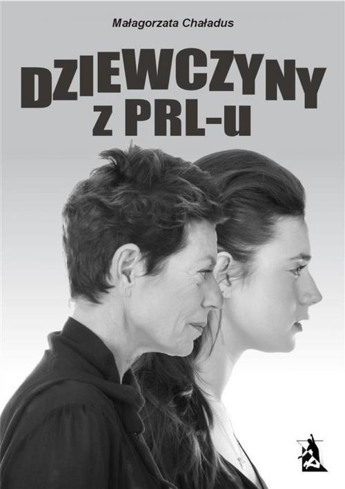 Cover of the book Dziewczyny z PRL-u by Małgorzata Chaładus, Wydawnictwo Psychoskok