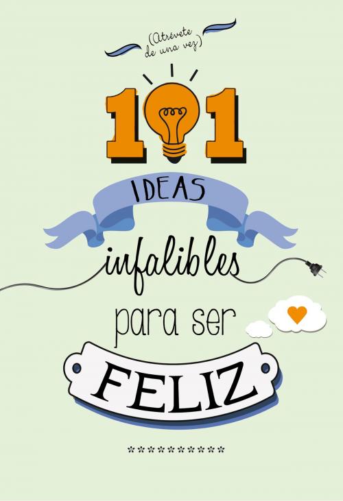 Cover of the book 101 ideas infalibles para ser feliz by Varios Autores, Penguin Random House Grupo Editorial España