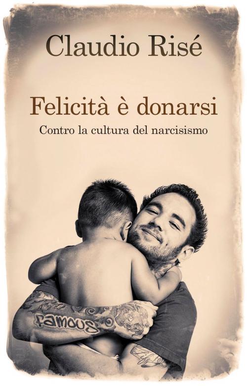 Cover of the book Felicità è donarsi. Contro la cultura del narcisismo by Claudio Risé, San Paolo Edizioni