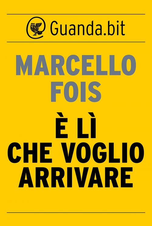 Cover of the book È lì che voglio arrivare by Marcello Fois, Guanda