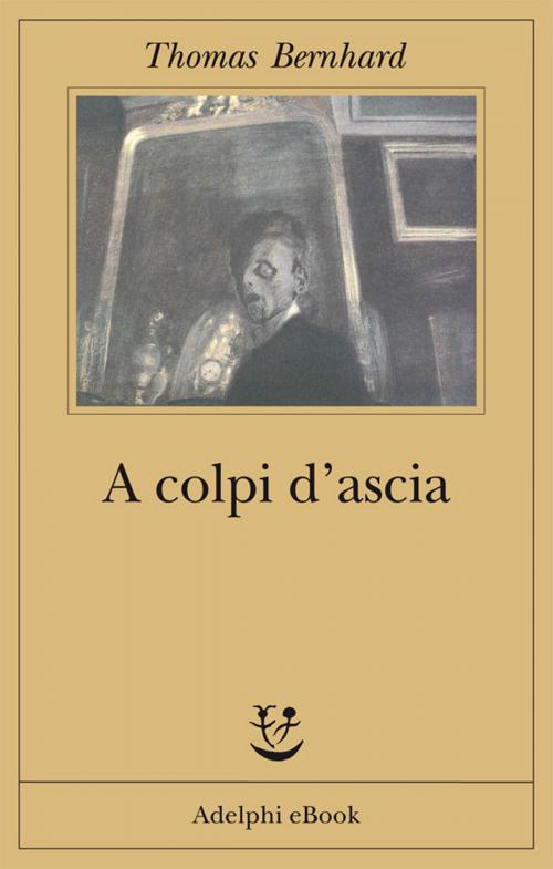 Cover of the book A colpi d'ascia by Thomas Bernhard, Adelphi