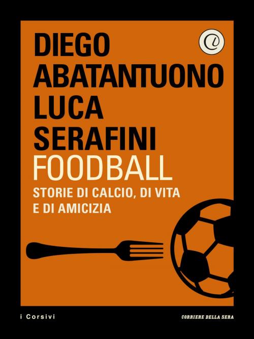 Cover of the book Foodball by Diego Abatantuono, Luca Serafini, Corriere della Sera, Corriere della Sera