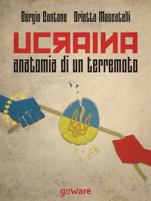 Cover of the book Ucraina, anatomia di un terremoto by Sergio Cantone, Orietta Moscatelli, goWare