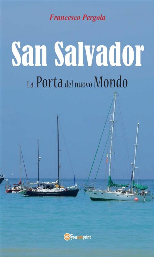 Cover of the book San Salvador. La Porta Del Nuovo Mondo by Francesco Pergola, Youcanprint