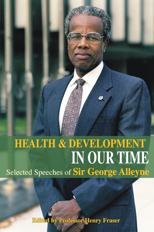 Cover of the book Health and Development in Our Time: Selected Speeches of Sir George Alleyne by Henry Fraser (Editor), Ian Randle Publishers