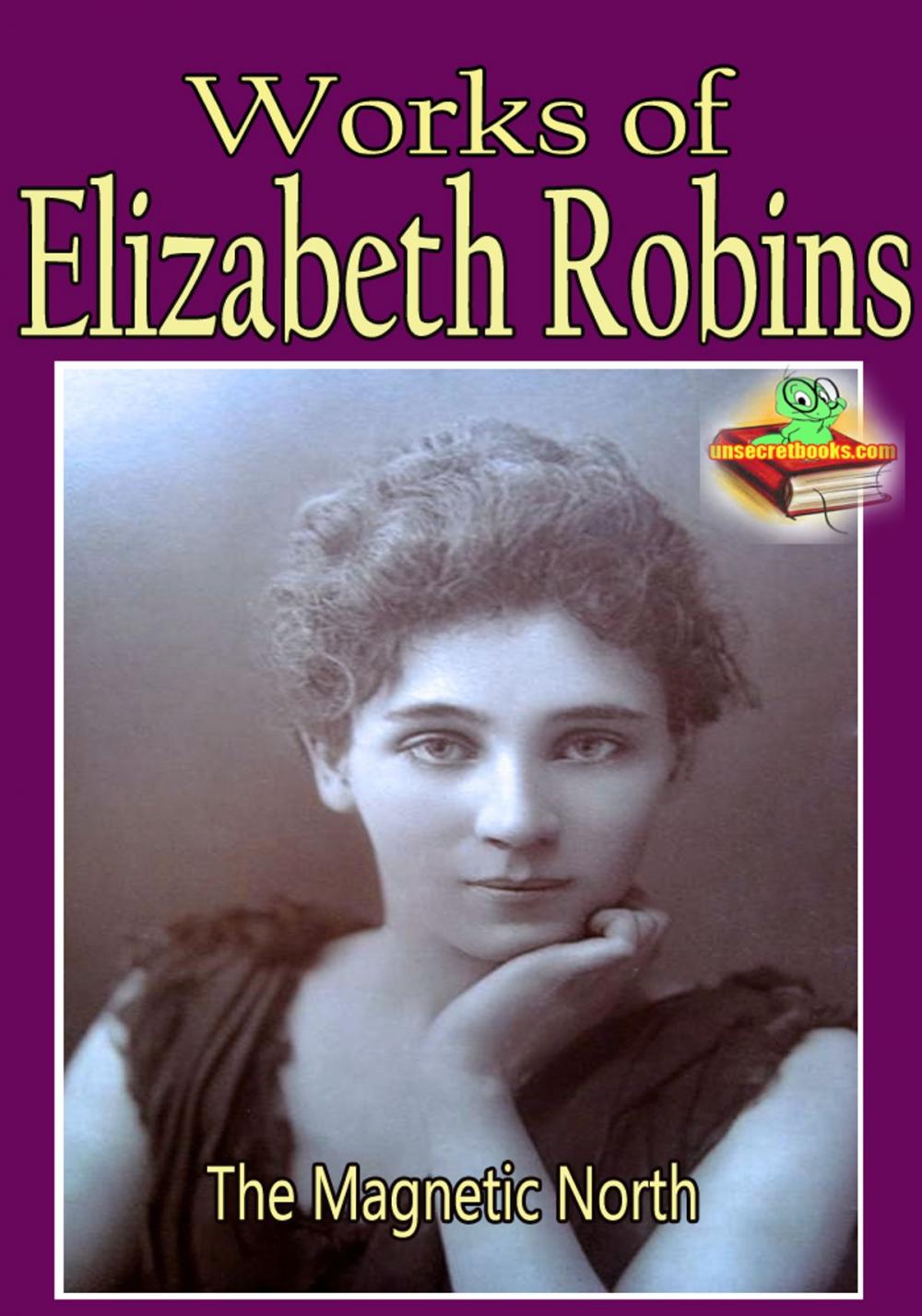 Big bigCover of Works of Elizabeth Robins: The Magnetic North, The Messenger, My Little Sister, and More!