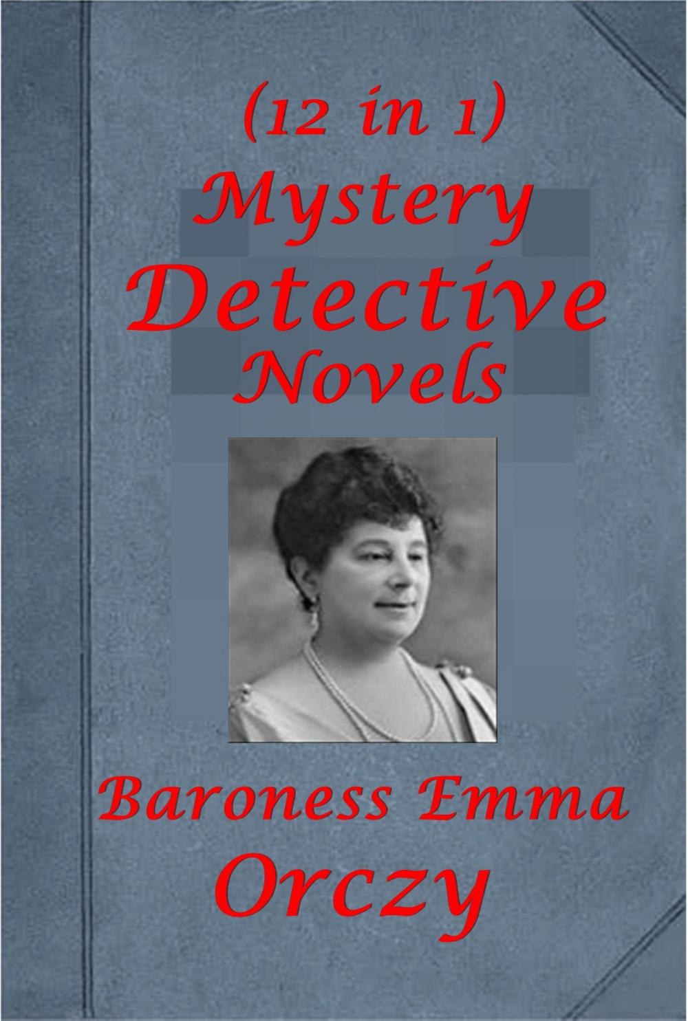 Big bigCover of Complete Mystery Detective Romance Thriller Anthologies of Baroness Orczy