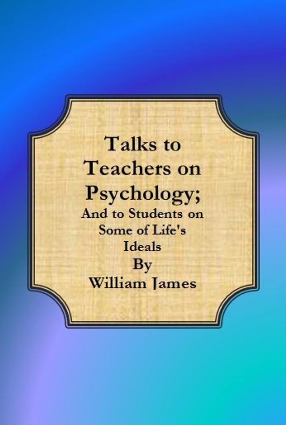 Big bigCover of Talks to Teachers on Psychology; And to Students on Some of Life's Ideals