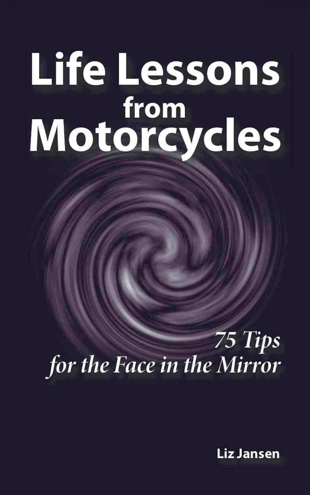 Big bigCover of Life Lessons from Motorcycles: Seventy-Five Tips for the Face in the Mirror