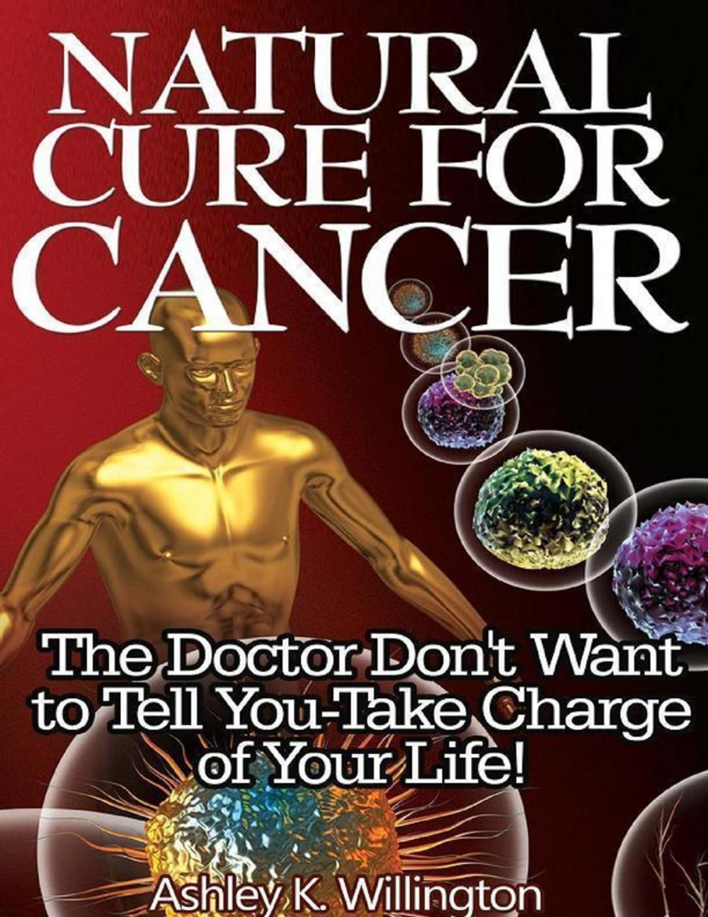 Big bigCover of Natural Cure for Cancer: The Doctor Don't Want to Tell You - Take Charge of Your Life!