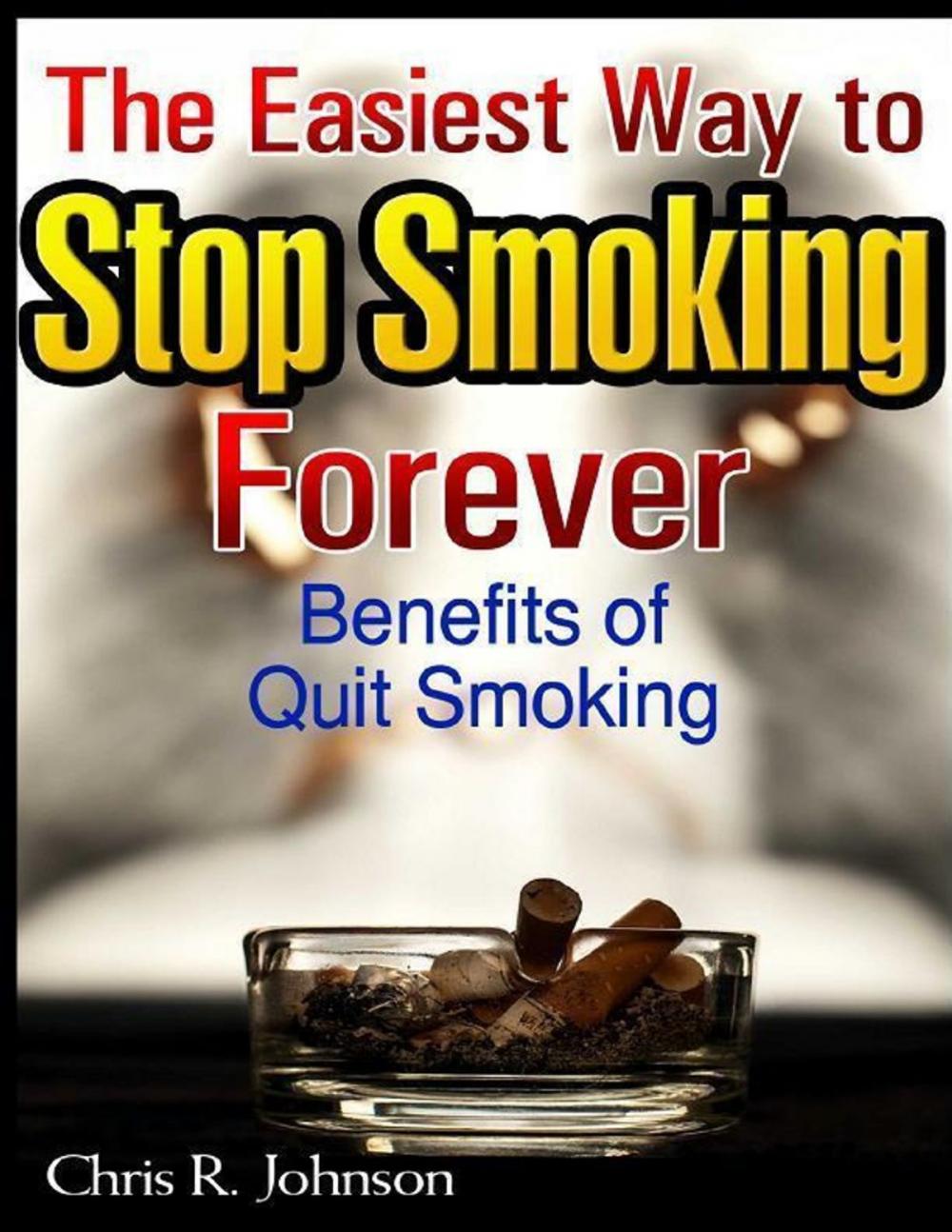 Big bigCover of The Easiest Way to Stop Smoking Forever: Benefits of Quit Smoking