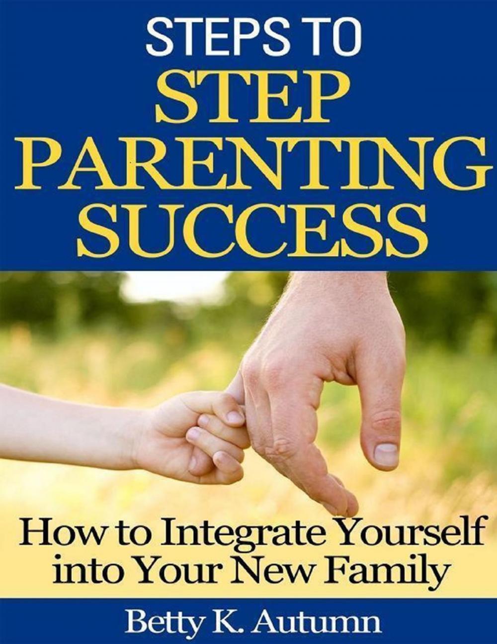 Big bigCover of Steps to Step Parenting Success: How to Integrate Yourself into Your New Family