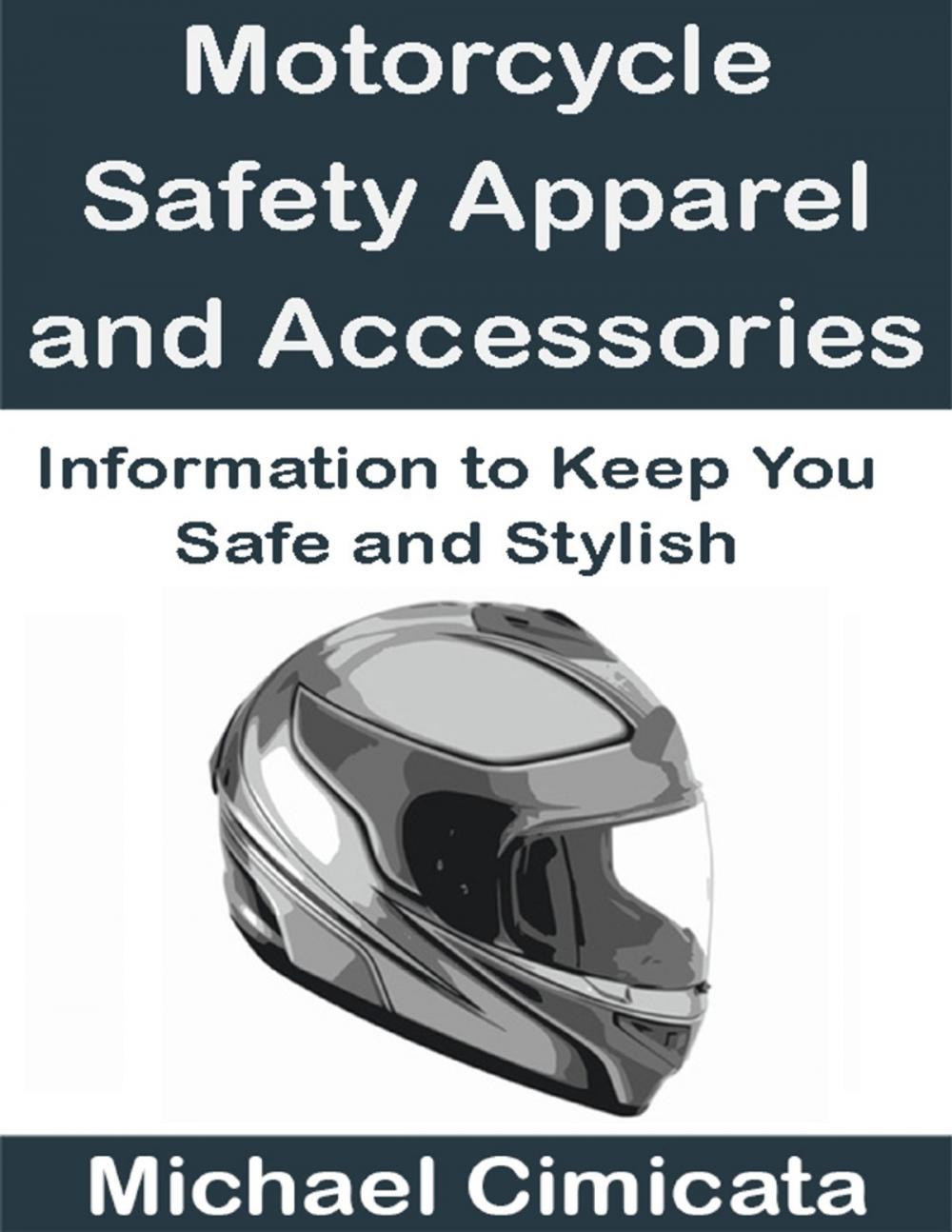 Big bigCover of Motorcycle Safety Apparel and Accessories: Information to Keep You Safe and Stylish