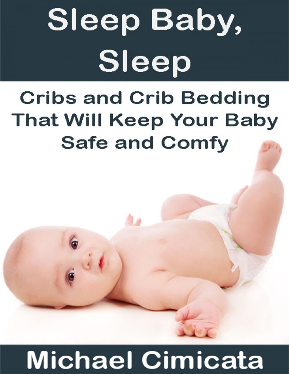 Big bigCover of Sleep Baby, Sleep: Cribs and Crib Bedding That Will Keep Your Baby Safe and Comfy