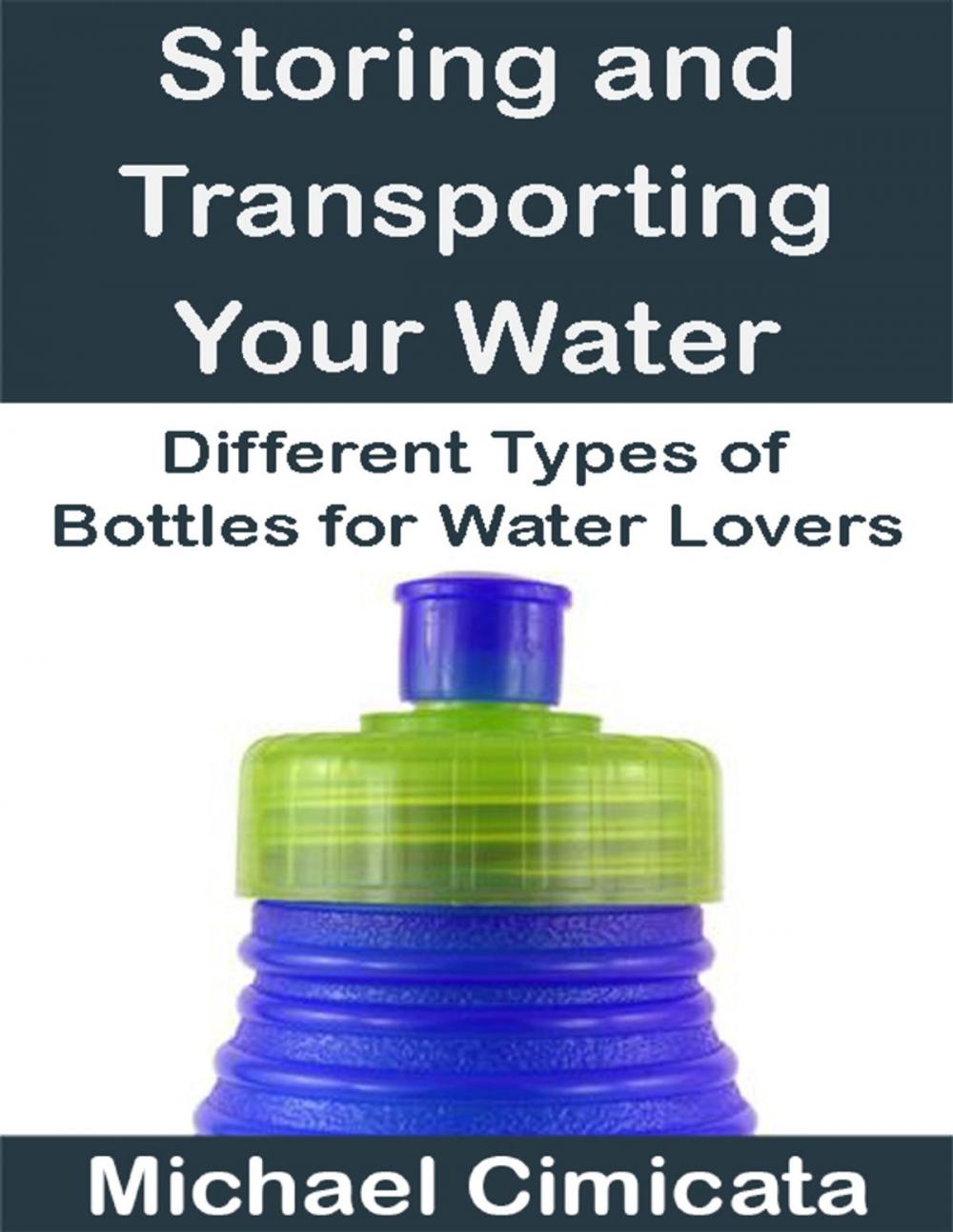 Big bigCover of Storing and Transporting Your Water: Different Types of Bottles for Water Lovers