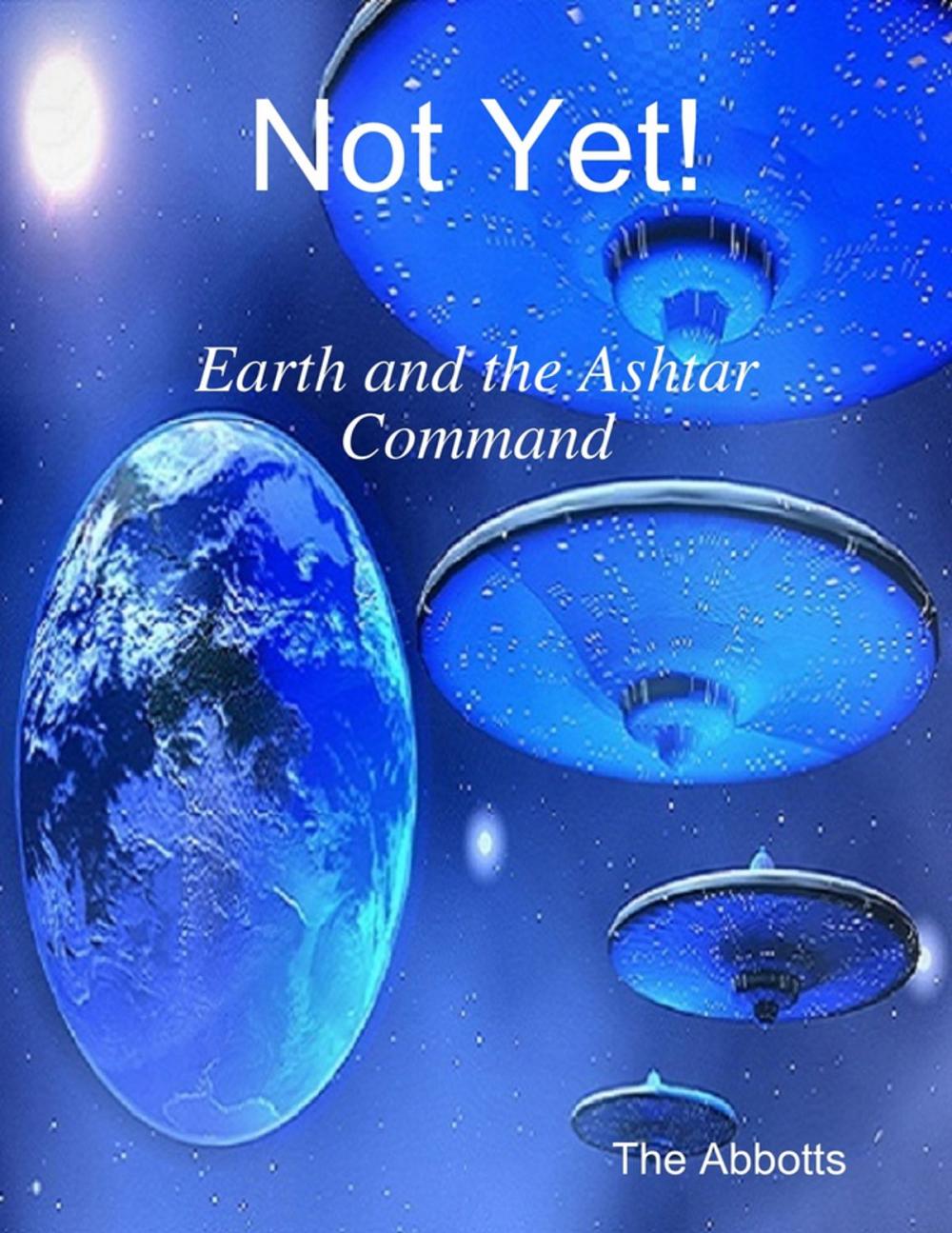 Big bigCover of Not Yet! - Earth and the Ashtar Command