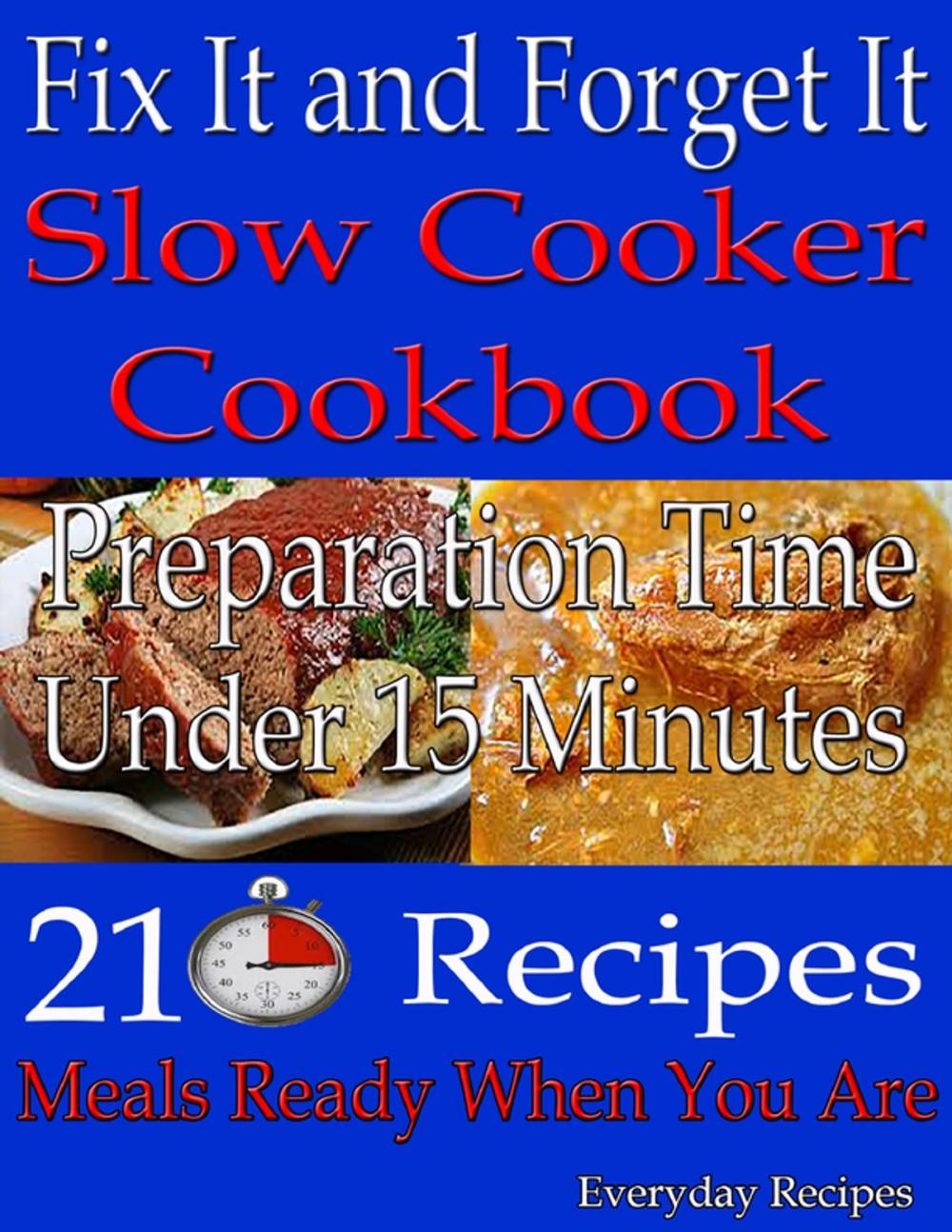 Big bigCover of Fix It and Forget It: Slow Cooker Cookbook: Preparation Time: Under 15 Minutes: 210 Recipes: Meals Ready When You Are