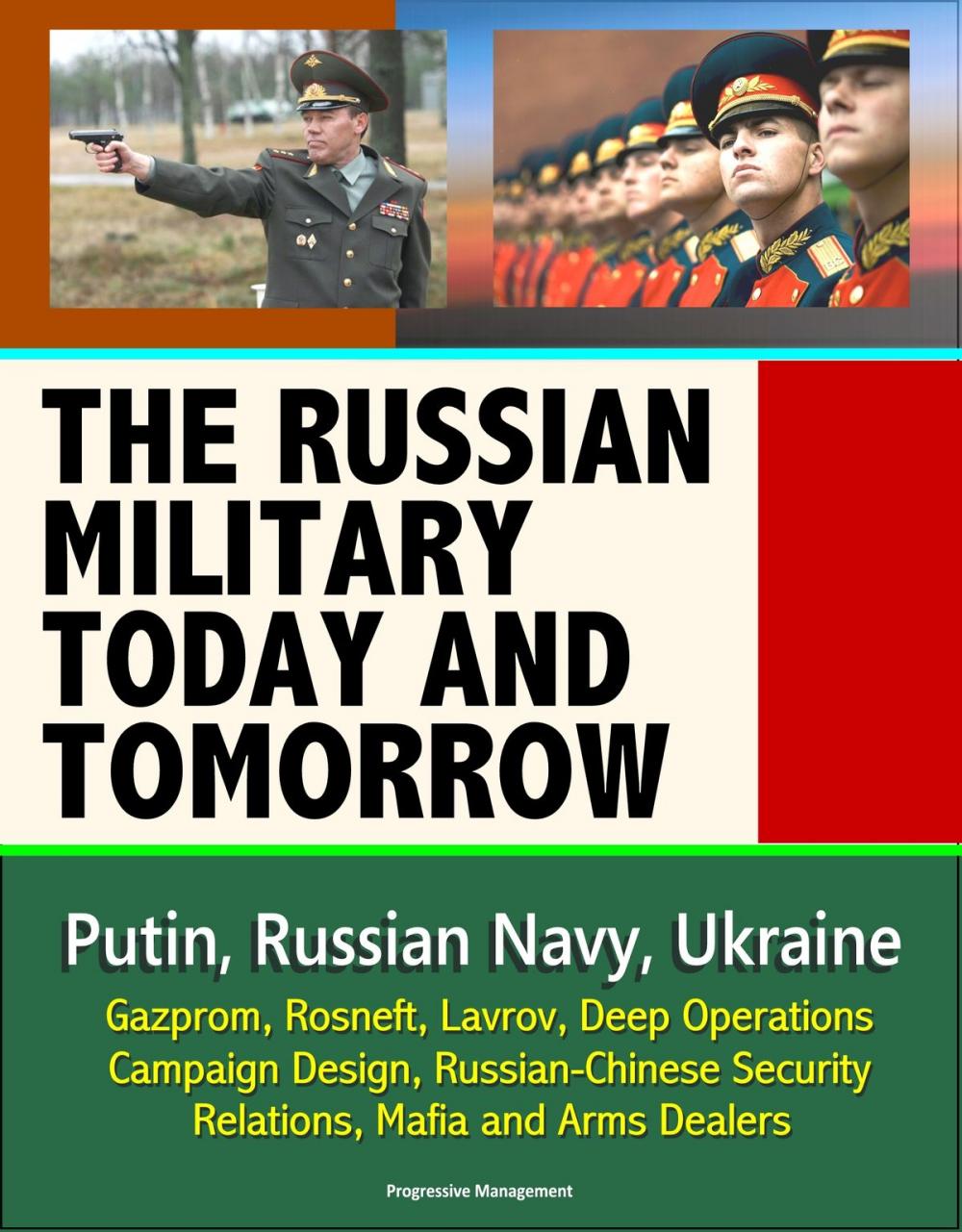 Big bigCover of The Russian Military Today and Tomorrow: Putin, Russian Navy, Ukraine, Gazprom, Rosneft, Lavrov, Deep Operations, Campaign Design, Russian-Chinese Security Relations, Mafia and Arms Dealers