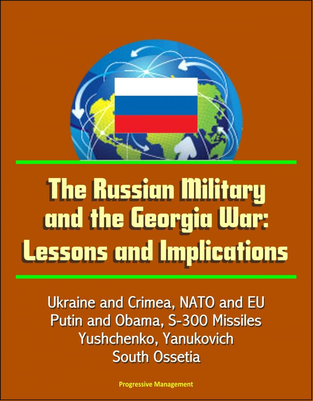 Big bigCover of The Russian Military and the Georgia War: Lessons and Implications - Ukraine and Crimea, NATO and EU, Putin and Obama, S-300 Missiles, Yushchenko, Yanukovich, Abkhazia, South Ossetia