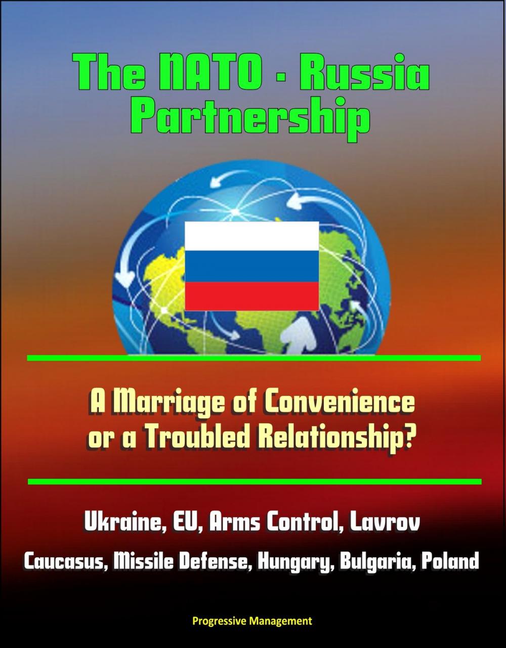 Big bigCover of The NATO: Russia Partnership: A Marriage of Convenience or a Troubled Relationship? Ukraine, EU, Arms Control, Lavrov, Caucasus, Missile Defense, Hungary, Bulgaria, Poland