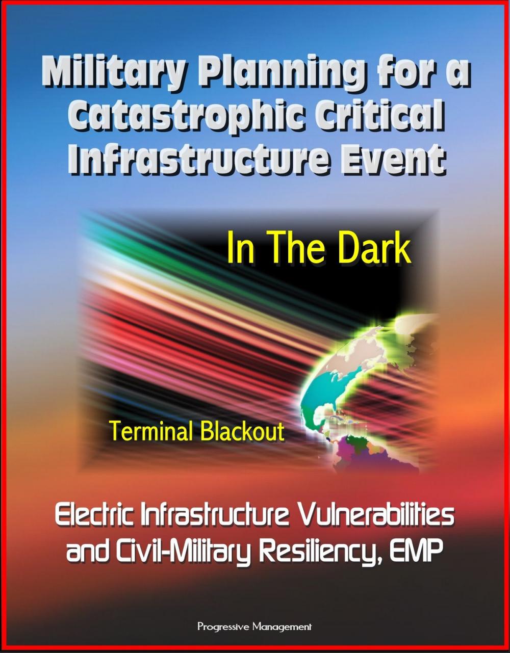 Big bigCover of Military Planning for a Catastrophic Critical Infrastructure Event: In the Dark, Terminal Blackout: Electric Infrastructure Vulnerabilities and Civil-Military Resiliency, EMP
