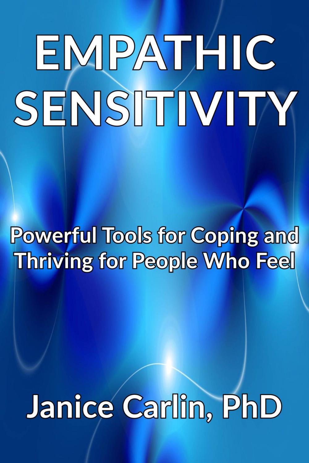 Big bigCover of Empathic Sensitivity: Powerful Tools for Coping and Thriving For People Who Feel