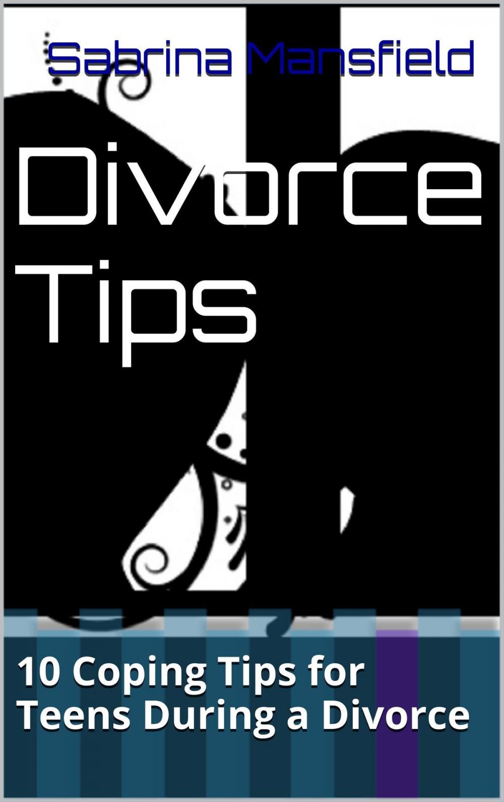 Big bigCover of Divorce Tips: 10 Coping Tips for Teens During a Divorce