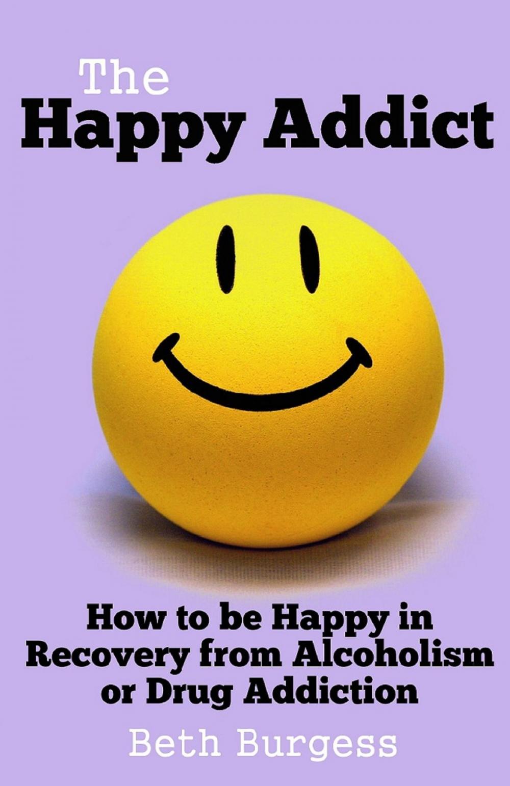 Big bigCover of The Happy Addict: How to be Happy in Recovery from Alcoholism or Drug Addiction