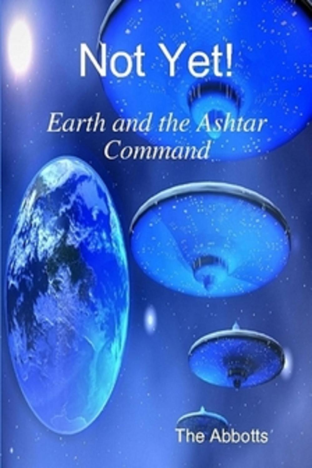 Big bigCover of Not Yet!: Earth and the Ashtar Command