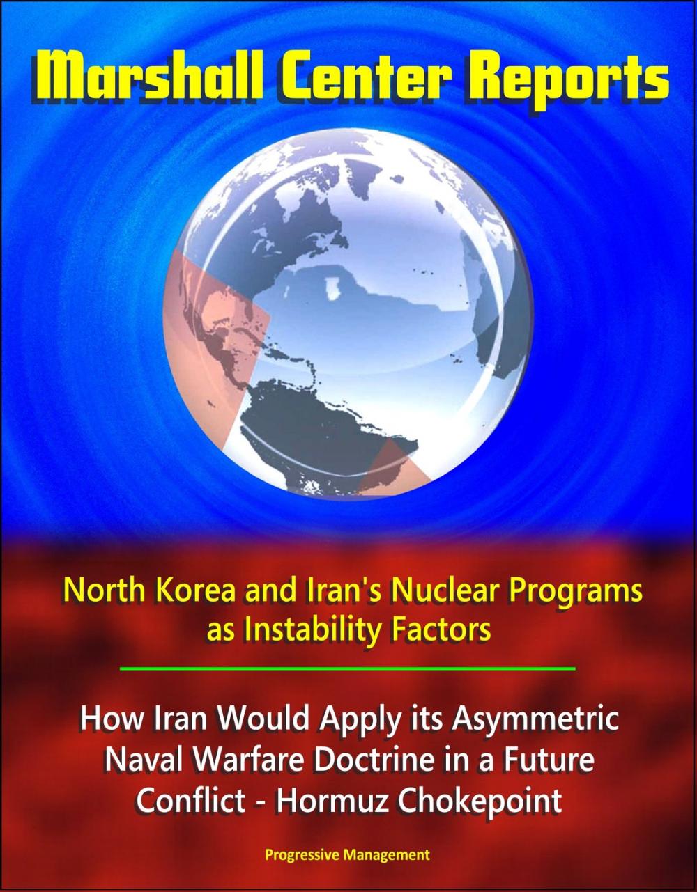 Big bigCover of Marshall Center Reports: North Korea and Iran's Nuclear Programs as Instability Factors, How Iran Would Apply its Asymmetric Naval Warfare Doctrine in a Future Conflict - Hormuz Chokepoint