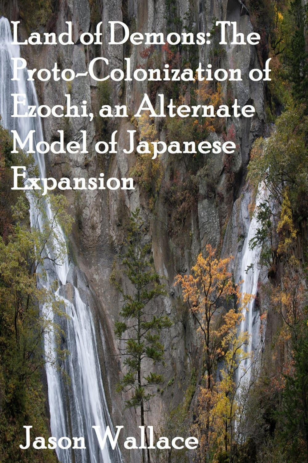 Big bigCover of Land of Demons: The Proto-Colonization of Ezochi, an Alternate Model of Japanese Expansion