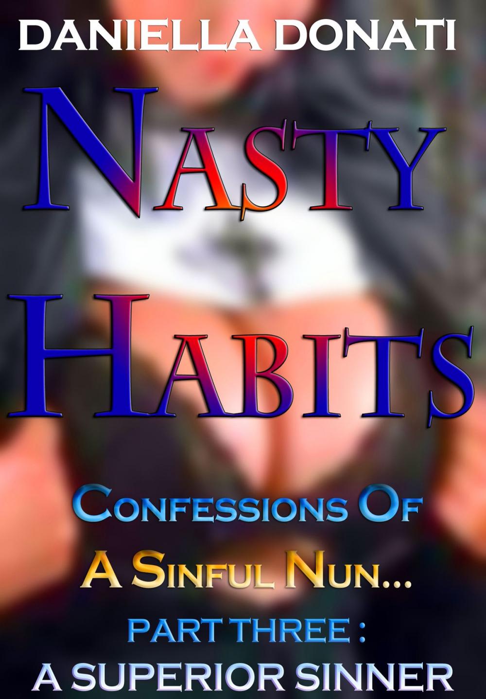 Big bigCover of Nasty Habits: Confessions of A Sinful Nun - Part Three: A Superior Sinner