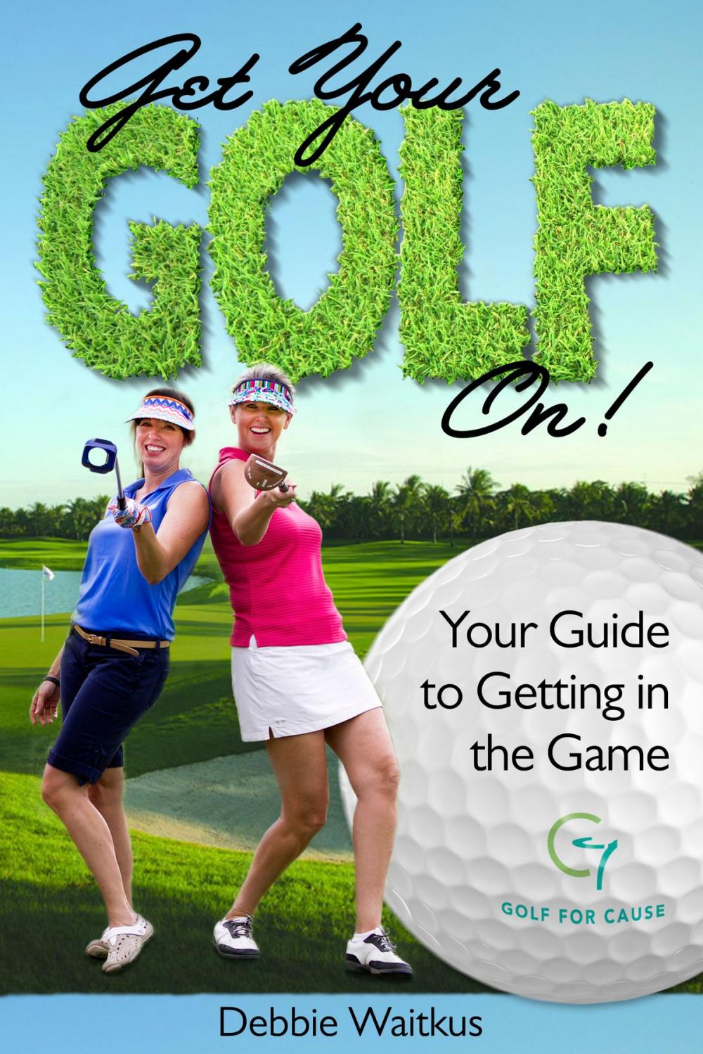 Big bigCover of Get Your Golf On!  Your Guide for Getting In the Game